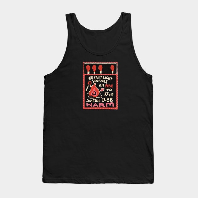 You Can't Set Yourself on Fire to Keep Someone Else Warm Tank Top by Liberal Jane Illustration